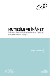 Mu‘tezile ve İmamet & İmamiyye Şiası'nın İmamet Anlayışının Eleştirisi: Kadi Abdülcebbar Örneği