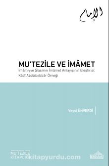 Mu‘tezile ve İmamet & İmamiyye Şiası’nın İmamet Anlayışının Eleştirisi: Kadi Abdülcebbar Örneği - Veysi Ünverdi