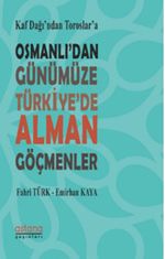 Kaf Dağı'ndan Toroslar'a Osmanlı'dan Günümüze Türkiye'de Alman Göçmenler