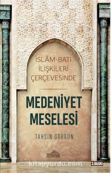 Medeniyet Meselesi & İslam ve Batı İlişkileri Çerçevesinde - Tahsin Görgün