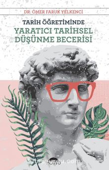 Tarih Öğretiminde Yaratıcı Tarihsel Düşünme Becerisi - Ömer Faruk Yelkenci