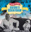 Atat&uuml;rk&rsquo;&uuml; &Ouml;ğreniyorum