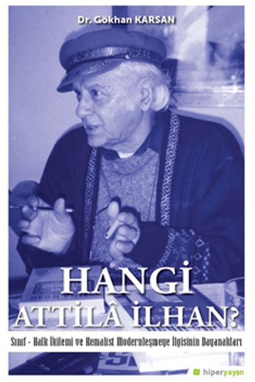 Hangi Attila İlhan? Sınıf-Halk İkilemi ve Kemalist Modernleşme İlgisinin Dayanakları