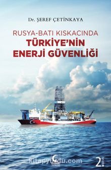 Rusya-Batı Kıskacında Türkiye’nin Enerji Güvenliği