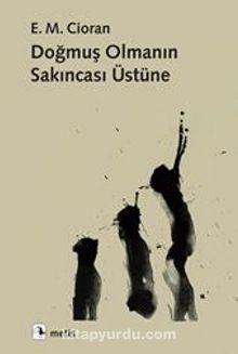 Doğmuş Olmanın Sakıncası Üstüne - Emil Michel Cioran