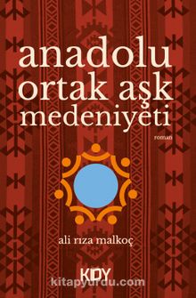 Anadolu Ortak Aşk Medeniyeti - Ali Rıza Malkoç