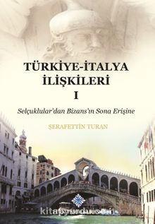Türkiye-İtalya İlişkileri 1 & Selçuklular'dan Bizans'ın Sona Erişine - Şerafettin Turan
