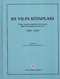 83 Yılın Kitapları: Türk Tarih Kurumu Yayınları Bibliyografik Kataloğu (1932-2014)