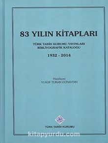 83 Yılın Kitapları: Türk Tarih Kurumu Yayınları Bibliyografik Kataloğu (1932-2014) - Yusuf Turan Günaydın
