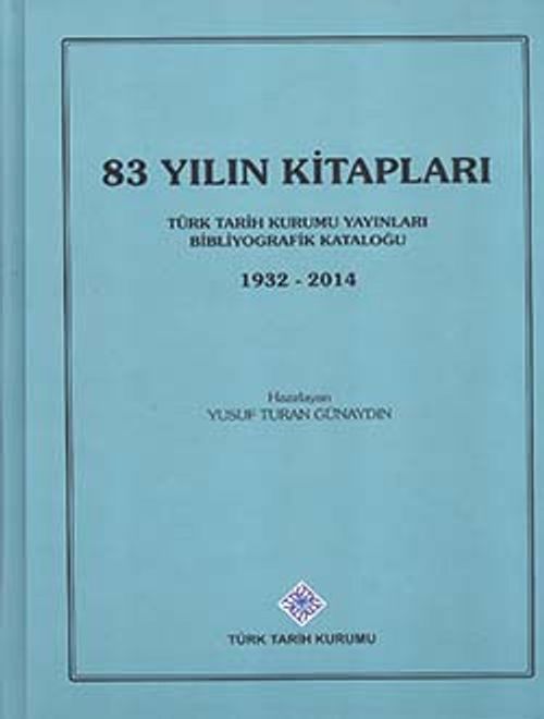 83 Yılın Kitapları: Türk Tarih Kurumu Yayınları Bibliyografik Kataloğu (1932-2014)