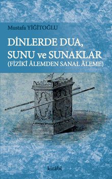Dinlerde Dua, Sunu ve Sunaklar & Fiziki Alemden Sanal Aleme