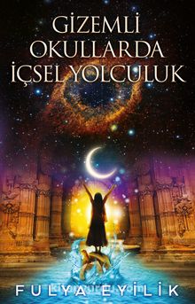 Gizemli Okullarda İçsel Yolculuk - Fulya Eyilik