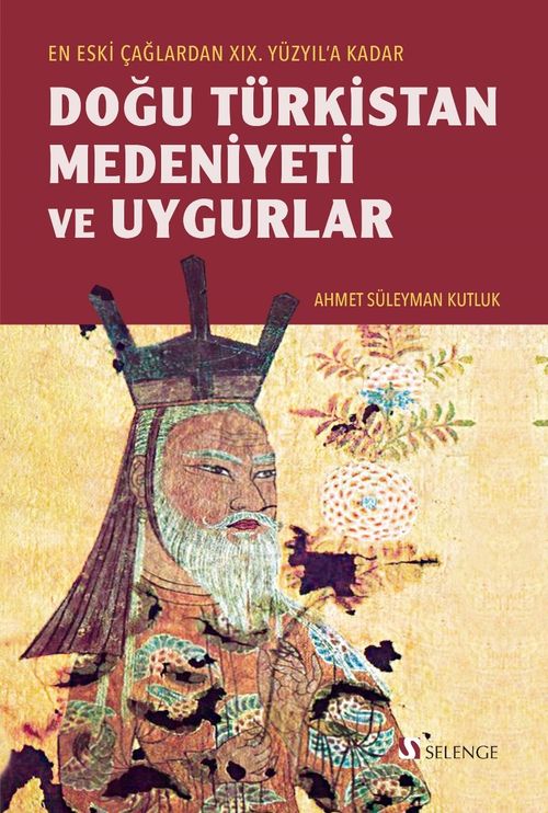 Eski Çağlardan XIX. Yüzyıl'a Kadar Doğu Türkistan Medeniyeti ve Uygurlar