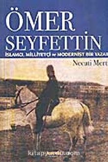 Ömer Seyfettin / İslamcı, Milliyetçi ve Modernist Bir Yazar