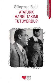 Atatürk Hangi Takımı Tutuyordu? - Süleyman Bulut