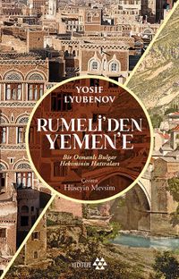 Rumeli'den Yemen'e & Bir Osmanlı Bulgar Hekiminin Hatıraları
