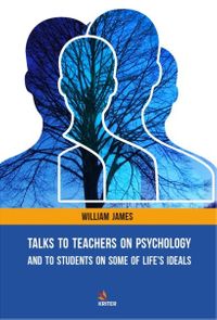 Talks To Teachers On Psychology: And To Students On Some Of Life's Ideals
