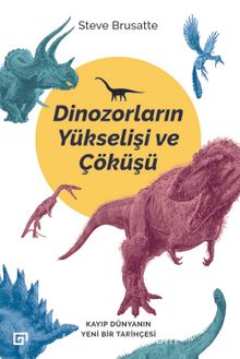 Dinozorların Yükselişi ve Çöküşü & Kayıp Dünyanın Yeni Bir Tarihçesi - Steve Brusatte