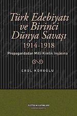 Türk Edebiyatı ve Birinci Dünya Savaşı (1914-1918) Propagandadan Milli Kimlik İnşasına