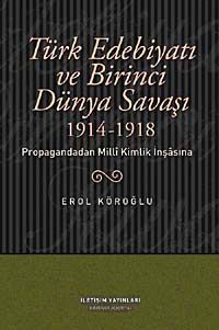 Türk Edebiyatı ve Birinci Dünya Savaşı (1914-1918) Propagandadan Milli Kimlik İnşasına