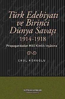 Türk Edebiyatı ve Birinci Dünya Savaşı (1914-1918) Propagandadan Milli Kimlik İnşasına
