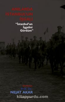 Anılarda istanbul’un İşgali & İstanbul’un İşgalini Gördüm - Prof. Dr. Nejat Akar