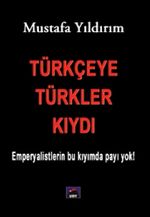 Türkçeye Türkler Kıydı & Emperyalistlerin Bu Kıyımda Payı Yok!