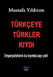 Türkçeye Türkler Kıydı & Emperyalistlerin Bu Kıyımda Payı Yok!