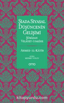 Şiada Siyasal Düşüncenin Gelişimi & Şuradan Velayet-i Fakihe - Ahmed El-Katib