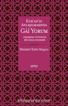 Kur’an’ın Anlaşılmasında Gai Yorum & Geçmişten Günümüze Bir Tahlil Denemesi - Mehmet Emin Maşalı
