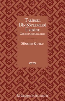 Tarihsel Din Söylemleri Üzerine Zihniyet Çözümlemeleri - Sönmez Kutlu