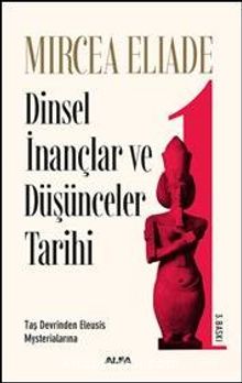 Dinsel İnançlar ve Düşünceler Tarihi 1 & Taş Devrinden Eleusis Mysterialarına - Mircea Eliade