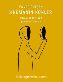 Sinemanın Kökleri & Anlam Arayışında Sanat ve Sinema - Enver Gülşen