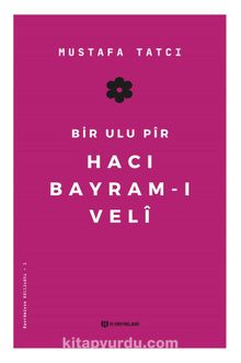Bir Ulu Pir Hacı Bayram-ı Veli - Mustafa Tatcı