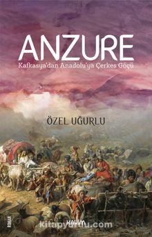 Anzure - Kafkasya'dan Anadolu'ya Çerkes Göçü - Özel Uğurlu