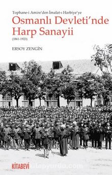 Osmanlı Devleti’nde Harp Sanayii (1861-1923) / Tophane-i Amire’de İmalat-ı Harbiye’ye - Ersoy Zengin