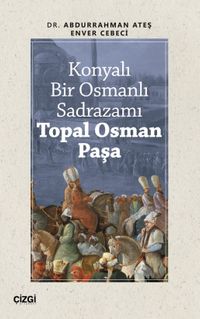 Konyalı Bir Osmanlı Sadrazamı Topal Osman Paşa
