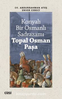 Konyalı Bir Osmanlı Sadrazamı Topal Osman Paşa - Dr. Abdurrahman Ateş