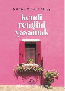 Kendi Rengini Yaşamak - Nilüfer Zontul Aktaş
