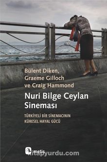 Nuri Bilge Ceylan Sineması & Türkiyeli Bir Sinemacının Küresel Hayal Gücü - Bülent Diken