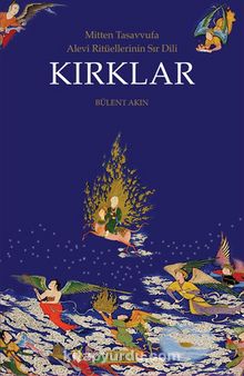 Kırklar Mitten Tasavvufa Alevi Ritüellerinin Sır Dili - Bülent Akın