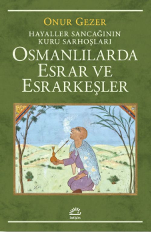 Osmanlılarda Esrar ve Esrarkeşler & Hayaller Sancağının Kuru Sarhoşları