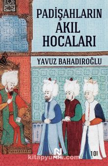 Padişahların Akıl Hocaları - Yavuz Bahadıroğlu