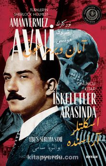 İskeletler Arasında Türkler'in Sherlock Holmes'i Amanvermez Avni 10 / Bir Osmanlı Polisiyesi (Osmanlıca Aslıyla Birlikte) - Ebu's Süreyya Sami