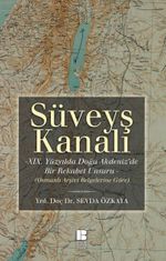 Süveyş Kanalı & XIX. Yüzyılda Doğu Akdeniz'de Bir Rekabet Unsuru Olarak (Osmanlı Arşiv Belgelerine Göre)  
