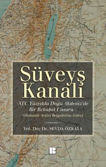 Süveyş Kanalı & XIX. Yüzyılda Doğu Akdeniz'de Bir Rekabet Unsuru Olarak (Osmanlı Arşiv Belgelerine Göre)  