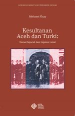 Kesultanan Aceh dan Turki Narasi Sejarah dan Ingatan Lokal