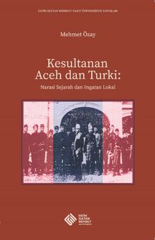 Kesultanan Aceh dan Turki Narasi Sejarah dan Ingatan Lokal