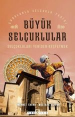 Selçukluları Yeniden Keşfetmek / Sorularla Selçuklular Tarihi & Büyük Selçuklular