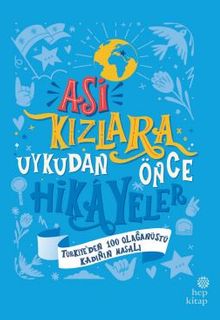 Asi Kızlara Uykudan Önce Hikayeler: Türkiye'den 100 Olağanüstü Kadının Masalı